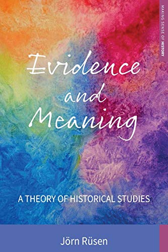 Evidence and Meaning: A Theory of Historical Studies (Making Sense of History, 28)