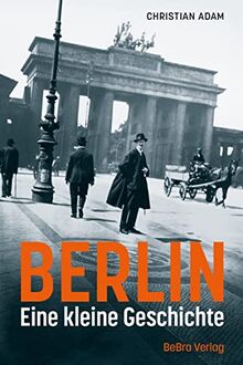 Berlin: Eine kleine Geschichte