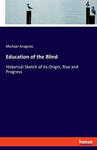 Education of the Blind: Historical Sketch of its Origin, Rise and Progress