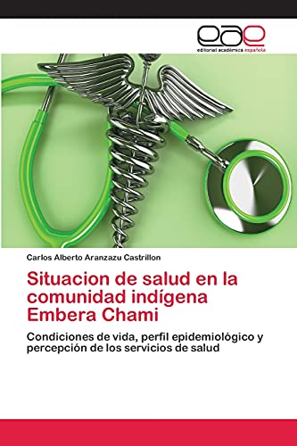 Situacion de salud en la comunidad indígena Embera Chami: Condiciones de vida, perfil epidemiológico y percepción de los servicios de salud