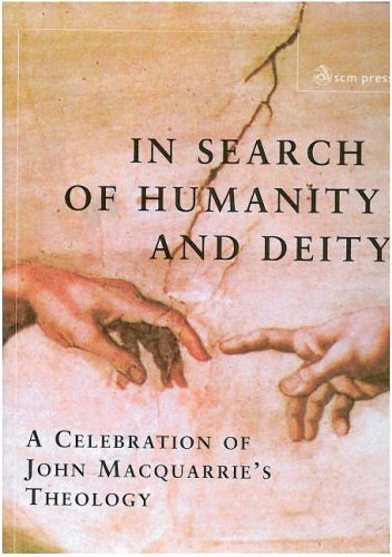 In Search of Humanity and Deity: A Celebration of John MacQuarrie's Theology: A Celebration of John Maquarrie's Theology