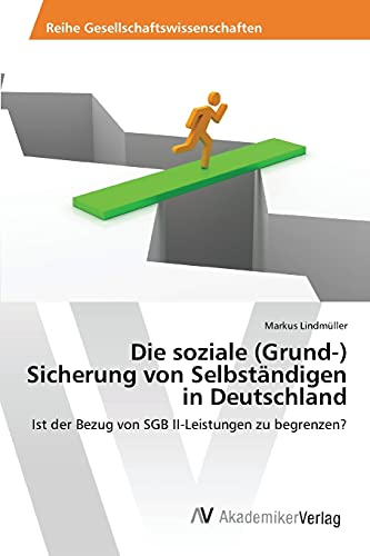 Die soziale (Grund-) Sicherung von Selbständigen in Deutschland: Ist der Bezug von SGB II-Leistungen zu begrenzen?