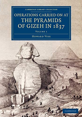 Operations Carried On at the Pyramids of Gizeh in 1837: Volume 1: With an Account of a Voyage into Upper Egypt, and an Appendix (Cambridge Library Collection - Egyptology)