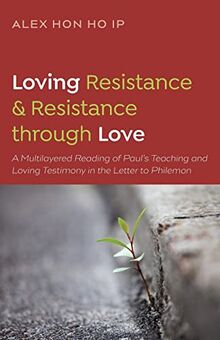 Loving Resistance and Resistance through Love: A Multilayered Reading of Paul's Teaching and Loving Testimony in the Letter to Philemon