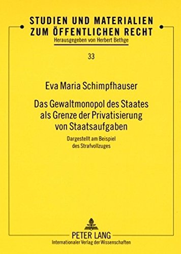 Das Gewaltmonopol des Staates als Grenze der Privatisierung von Staatsaufgaben: Dargestellt am Beispiel des Strafvollzuges (Studien und Materialien zum Öffentlichen Recht)