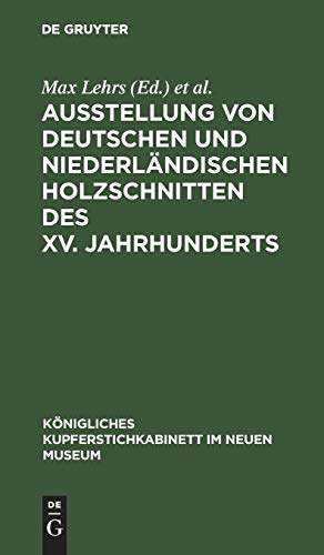 Ausstellung von deutschen und niederländischen Holzschnitten des XV. Jahrhunderts: Aus: Königliches Kupferstichkabinett Im Neuen Museum: ... Kupferstichkabinett im Neuen Museum, 1)