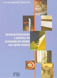 Interculturabilidade e Estética do Cotidiano no Ensino das Artes Visuais (Em Portuguese do Brasil)