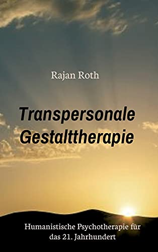 Transpersonale Gestalttherapie: Humanistische Psychotherapie für das 21. Jahrhundert