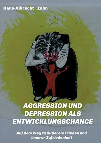 AGGRESSION und DEPRESSION als ENTWICKLUNGSCHANCE: Auf dem Weg zu äußerem Frieden und innerer Zufriedenheit