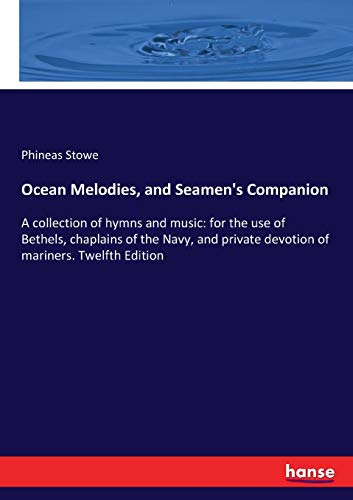 Ocean Melodies, and Seamen's Companion: A collection of hymns and music: for the use of Bethels, chaplains of the Navy, and private devotion of mariners. Twelfth Edition