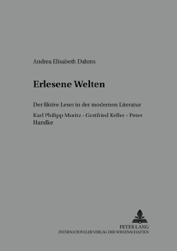 Erlesene Welten: Der fiktive Leser in der modernen Literatur- Karl Philipp Moritz - Gottfried Keller - Peter Handke (Bochumer Schriften zur deutschen Literatur)