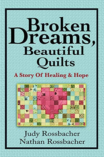Broken Dreams, Beautiful Quilts: A Story of Healing and Hope