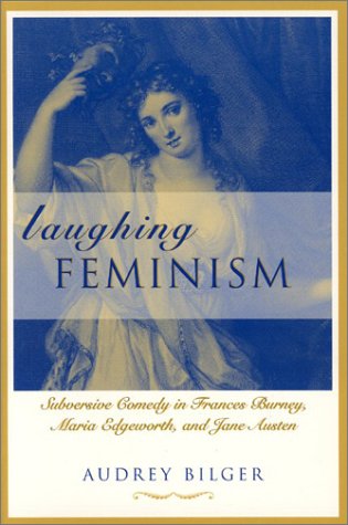Laughing Feminism: Subversive Comedy in Frances Burney, Maria Edgeworth, and Jane Austen (Humor in Life and Letters (Paperback))
