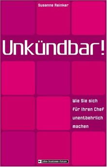 Unkündbar! Wie Sie sich für Ihren Chef unentbehrlich machen