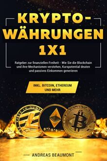 Kryptowährungen 1x1: Ratgeber zur finanziellen Freiheit: Wie Sie die Blockchain und ihre Mechanismen verstehen, Kurspotential deuten und passives Einkommen generieren inkl. Bitcoin, Ethereum und Mehr