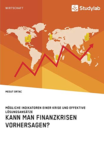 Kann man Finanzkrisen vorhersagen? Mögliche Indikatoren einer Krise und effektive Lösungsansätze