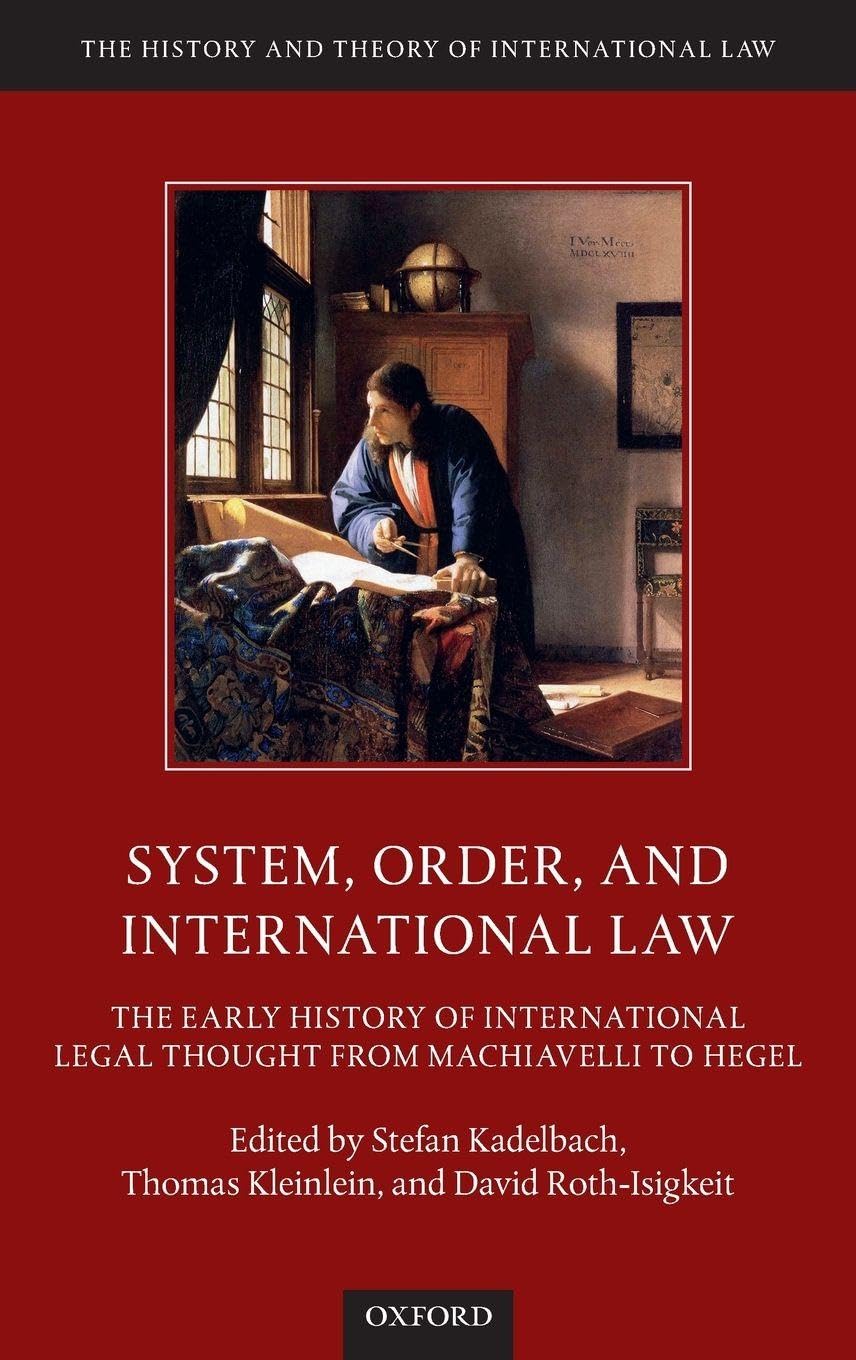 SYSTEM,ORDER & INTERNATIONAL LAW HTIL C: The Early History of International Legal Thought from Machiavelli to Hegel (The History and Theory of International Law)
