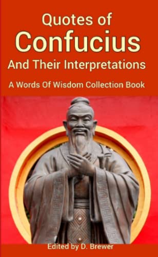 Quotes of Confucius And Their Interpretations, A Words Of Wisdom Collection Book