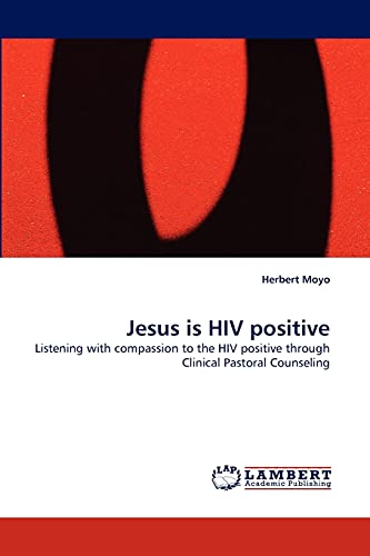 Jesus is HIV positive: Listening with compassion to the HIV positive through Clinical Pastoral Counseling