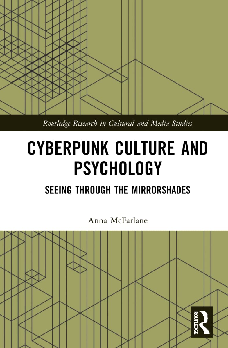 Cyberpunk Culture and Psychology: Seeing through the Mirrorshades (Routledge Research in Cultural and Media Studies)