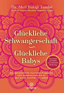 Glückliche Schwangerschaft - glückliche Babys: Das ganzheitliche Ayurveda-Programm vom Kinderwunsch bis zu den ersten Schritten ins Leben - Mit Download: Musik zur pränatalen Förderung