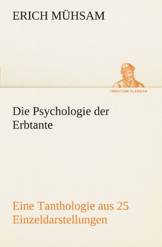 Die Psychologie der Erbtante: Eine Tanthologie aus 25 Einzeldarstellungen als Beitrag zur Lösung der Unsterblichkeits-Frage. (TREDITION CLASSICS)