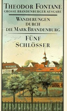 Wanderungen durch die Mark Brandenburg. Grosse Brandenburger Ausgabe: Wanderungen durch die Mark Brandenburg, 8 Bde., Bd.5, Fünf Schlösser: Fünf ... Mark Brandenburg (Fontane GBA Wanderungen)