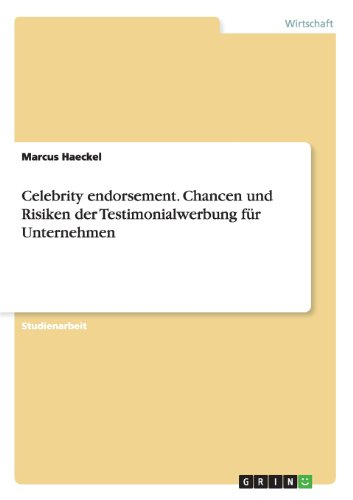 Celebrity endorsement. Chancen und Risiken der Testimonialwerbung für Unternehmen