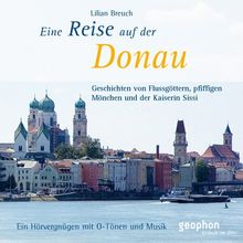 Reise auf der Donau. Geschichten von Flussgöttern, pfiffigen Mönchen und der Kaiserin Sissi. 1 CD