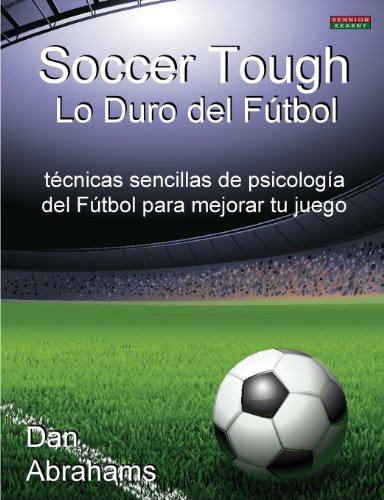 Soccer Tough - Lo Duro del Fútbol: técnicas sencillas de psicología del Fútbol para mejorar tu juego