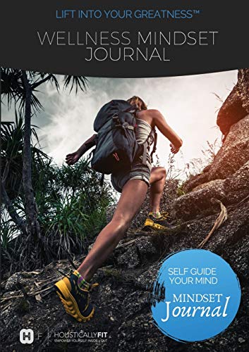 Wellness Mindset Journal: Self guide your mind to lift into your greatness!
