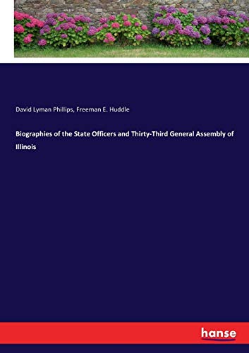 Biographies of the State Officers and Thirty-Third General Assembly of Illinois