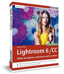 Lightroom 6 und CC - Bilder korrigieren, optimieren, verwalten: Mit Lightroom mobile für iPad & iPhone - inkl. GRATIS E-Book