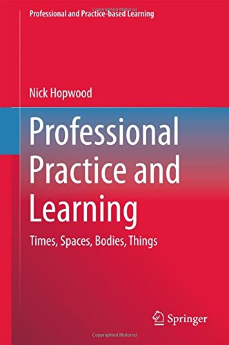 Professional Practice and Learning: Times, Spaces, Bodies, Things (Professional and Practice-based Learning)