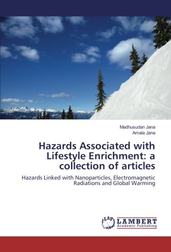 Hazards Associated with Lifestyle Enrichment: a collection of articles: Hazards Linked with Nanoparticles, Electromagnetic Radiations and Global Warming
