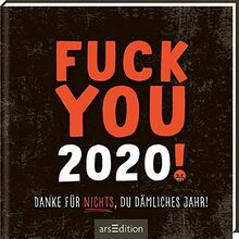 Fuck you 2020!: Danke für nichts, du dämliches Jahr!