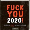 Fuck you 2020!: Danke für nichts, du dämliches Jahr!