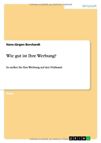 Wie gut ist Ihre Werbung?: So stellen Sie Ihre Werbung auf den Prüfstand