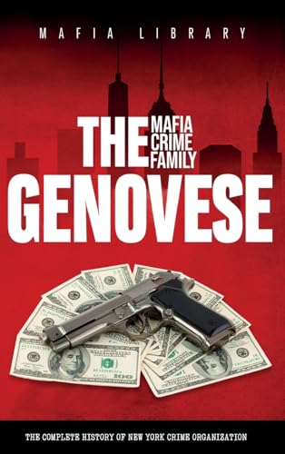 The Genovese Mafia Crime Family: A Complete History of New York Criminal Organization