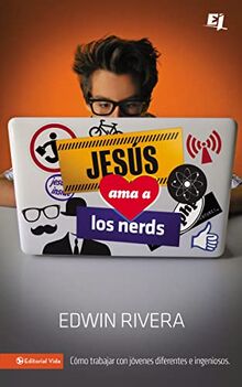 Jesús ama a los nerds: Cómo trabajar con jóvenes diferentes e ingeniosos (Especialidades Juveniles)