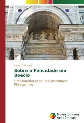 Sobre a Felicidade em Boécio: Uma introdução ao De Consolatione Philosophiae