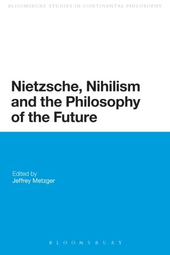 Nietzsche, Nihilism and the Philosophy of the Future (Continuum Studies in Continental Philosophy)