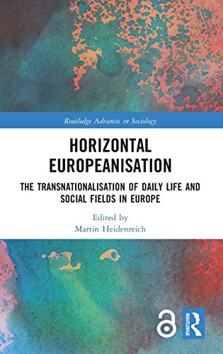 Horizontal Europeanisation: The Transnationalisation of Daily Life and Social Fields in Europe (Routledge Advances in Sociology)