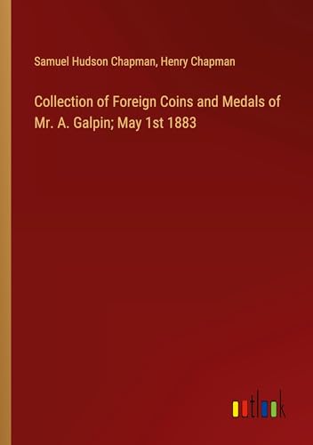 Collection of Foreign Coins and Medals of Mr. A. Galpin; May 1st 1883