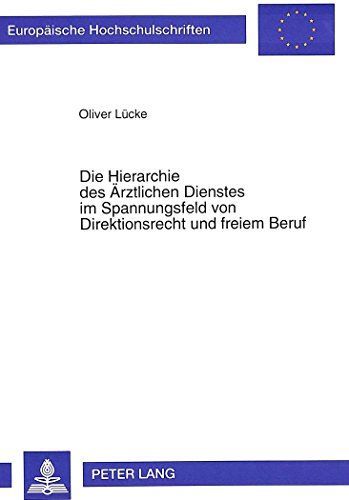Die Hierarchie des Ärztlichen Dienstes im Spannungsfeld von Direktionsrecht und freiem Beruf (Europäische Hochschulschriften - Reihe II)