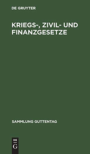 Kriegs-, Zivil- und Finanzgesetze: Vom 4. August 1914. Die außerordentlichen reichsgesetzlichen Bestimmungen mit den amtlichen Begründungen, ... (Sammlung Guttentag, 116, Band 116)
