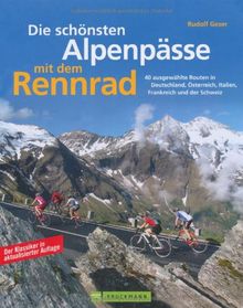 Die schönsten Alpenpässe mit dem Rennrad: 40 ausgewählte Routen in Deutschland, Österreich, Italien, Frankreich und der Schweiz