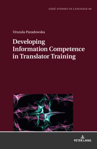 Developing Information Competence in Translator Training (Lodz Studies in Language, Band 68)