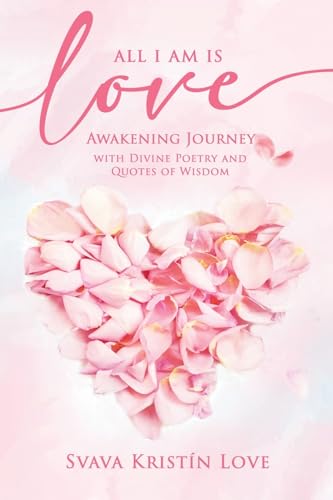 All I Am Is Love: Awakening Journey with Divine Poetry and Quotes of Wisdom