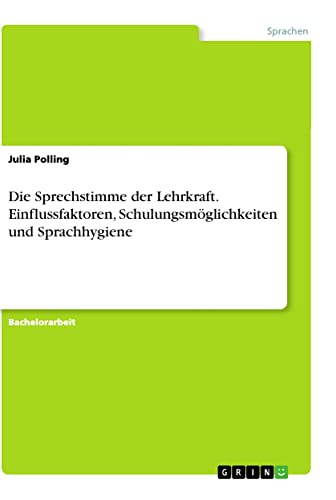 Die Sprechstimme der Lehrkraft. Einflussfaktoren, Schulungsmöglichkeiten und Sprachhygiene